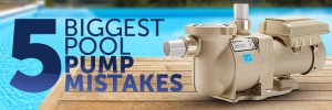 5 Biggest Pool Pump Mistakes