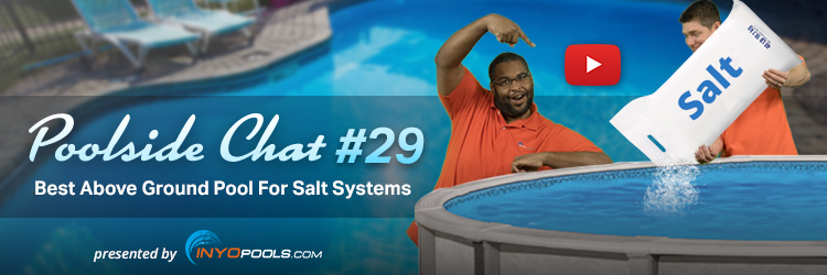 Poolside Chat Episode #29: Best Above Ground Pool For Salt Systems