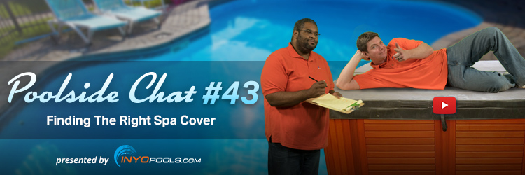 Poolside Chat Episode 43: Finding The Right Spa Cover